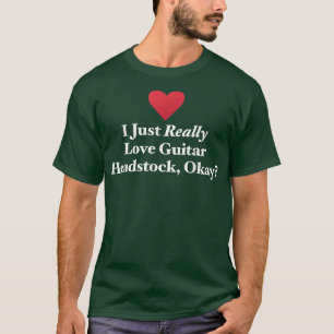 I Just Really Love Guitar Headstock, Okay Hilariou T-Shirt