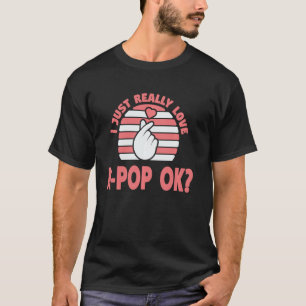 I just really love k-pop ok South Korea T-Shirt