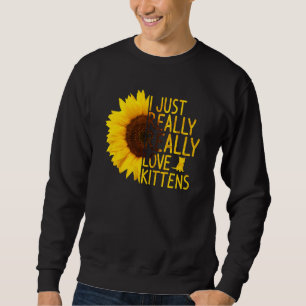 I Just Really Love Kittens Women Men Kitty Sunflo Sweatshirt
