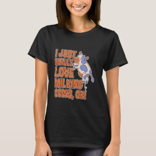 I Just Really Love Milking Cows, Ok! Farmer Humour T-Shirt