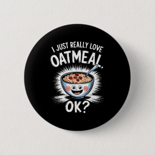 I Just Really Love Oatmeal Funny Cereal Breakfast 6 Cm Round Badge
