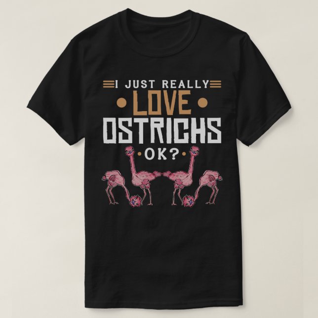I just really love ostrichs T-Shirt (Design Front)