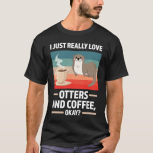 I just really love otters and coffee oky otter T-Shirt