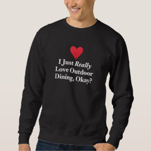 I Just Really Love Outdoor Dining  Okay Fun Grilli Sweatshirt