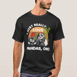 I Just Really Love Pandas Ok, Animal Lover Funny B T-Shirt