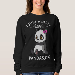 I Just Really Love Pandas Ok Cute Panda Girl Sweatshirt