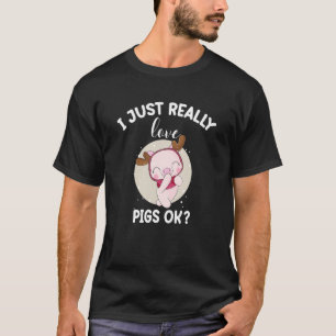 I Just Really Love Pigs Ok Hog Cute Pig T-Shirt