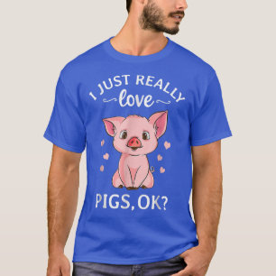 I Just Really Love Pigs Ok Hog Lover Cute Farmer  T-Shirt
