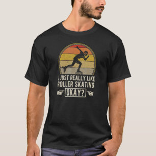 I Just Really Love Roller Skating Okay T-Shirt