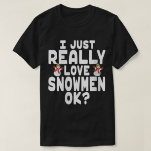 I Just Really Love Snowmen OK T-Shirt
