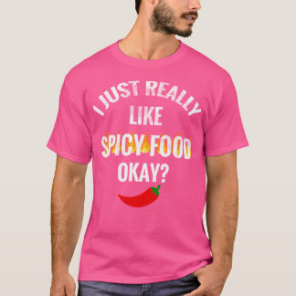 I Just Really Love Spicy Food Okay  Hot Pepper Chi T-Shirt