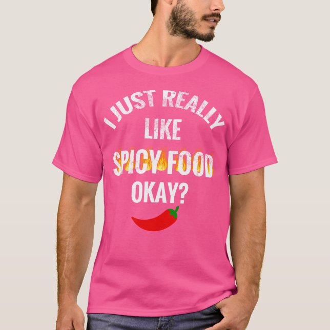 I Just Really Love Spicy Food Okay  Hot Pepper Chi T-Shirt (Front)