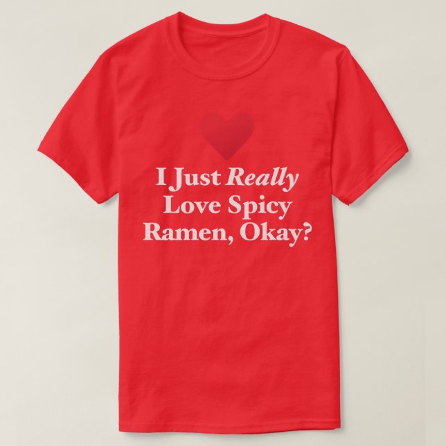 I Just Really Love Spicy Ramen, Okay Japanese Nood T-Shirt (Design Front)