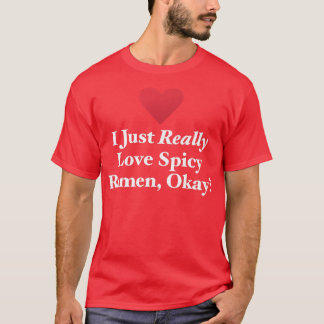I Just Really Love Spicy Ramen, Okay Japanese Nood T-Shirt
