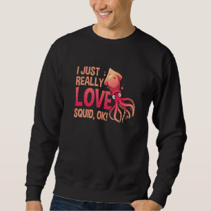 I Just Really Love Squid Ok Octopus  Cuttlefish Sq Sweatshirt