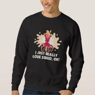 I Just Really Love Squid Ok Octopus  Cuttlefish Sq Sweatshirt