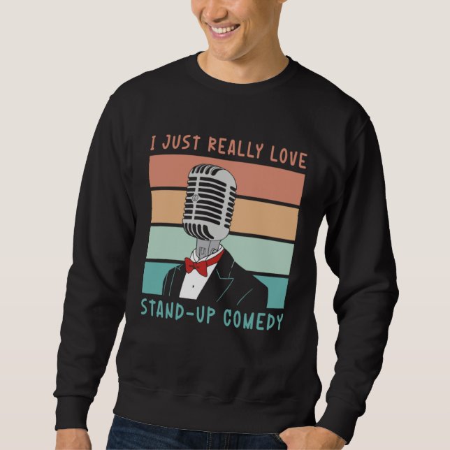 I Just Really Love Stand Up Comedy Perform Comedy Sweatshirt (Front)