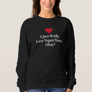 I Just Really Love Vegan Tacos Okay Mexican Taco Q Sweatshirt