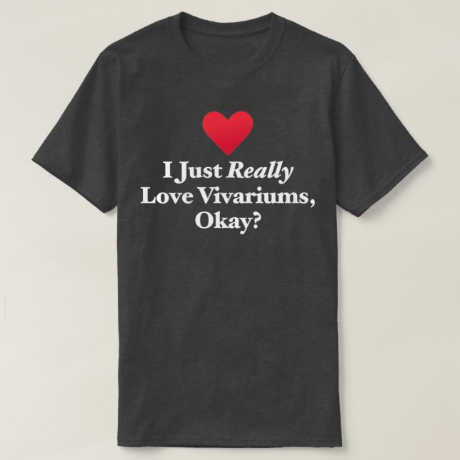 I Just Really Love Vivariums T-Shirt (Design Front)