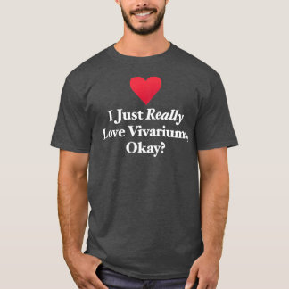 I Just Really Love Vivariums T-Shirt