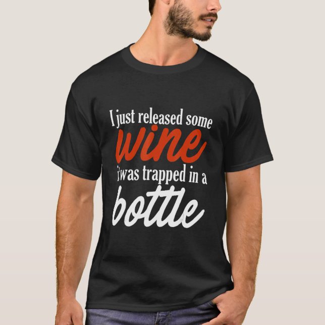 I Just Released Some Wine It Was Trapped In A Bott T-Shirt (Front)