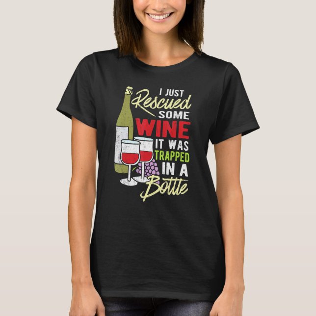 I Just Rescued Some Wine It Was Trapped In A Bottl T-Shirt (Front)
