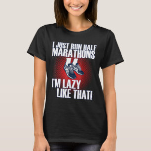 I Just Run Half Marathons I'm Lazy Like That Runne T-Shirt