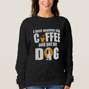 I Just Sip Coffee And Pet My Dog Sweatshirt