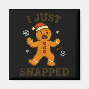 I Just Snapped Funny Gingerbread Christmas  Magnet
