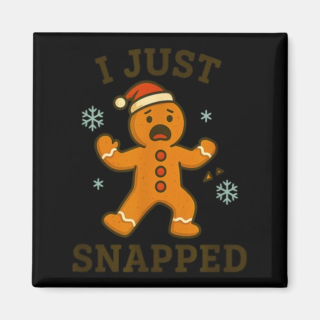 I Just Snapped Funny Gingerbread Christmas  Magnet (Front)