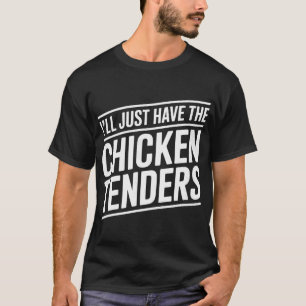 I Just Take The Chicken Tenders _1 T-Shirt