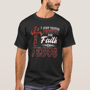 I Just Tested Positive For Faith In Jesus Christia T-Shirt
