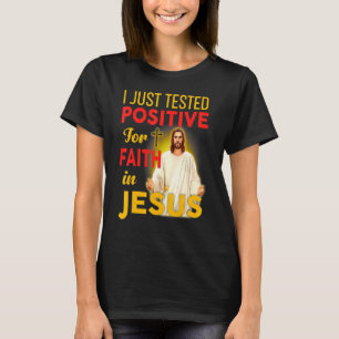 I Just Tested Positive For Faith In Jesus Mother F T-Shirt