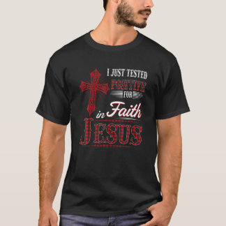 I Just Tested Positive For In Faith Jesus Christia T-Shirt