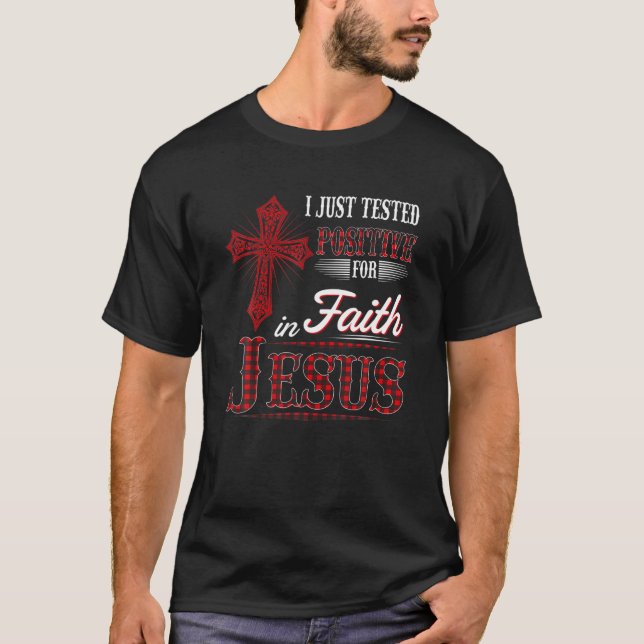 I Just Tested Positive For In Faith Jesus Christia T-Shirt (Front)