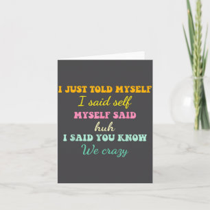 I Just Told Myself I Said Self Myself Said Huh Fun Card