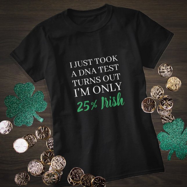 I just took a DNA test turns out I'm Irish T-Shirt (Creator Uploaded)