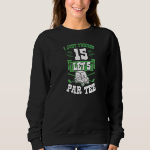 I Just Turned 15 Let's Par Golf Cart 15th Birthday Sweatshirt