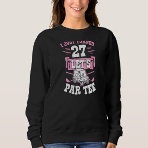I Just Turned 27 Let's Par Golf Cart 27th Birthday Sweatshirt