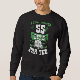 I Just Turned 55 Let's Par Golf Cart 55th Birthday Sweatshirt