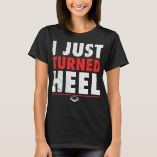 I Just Turned Heel - Funny Pro Wrestling Smark Dis T-Shirt