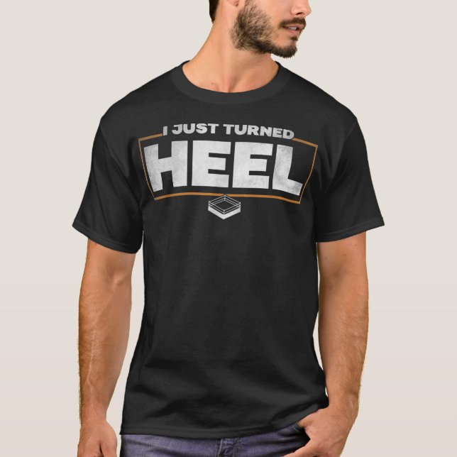 I Just Turned Heel - Pro Wrestling T-Shirt (Front)