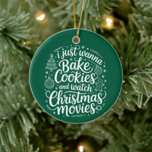 I Just Wanna Bake Cookies Watch Christmas Movies Ceramic Ornament