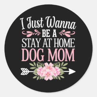I Just Wanna Be A Stay At Home Dog Mum Mothers Day Classic Round Sticker