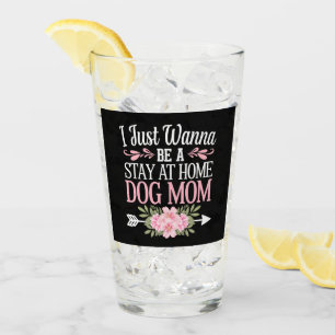 I Just Wanna Be A Stay At Home Dog Mum Mothers Day Glass