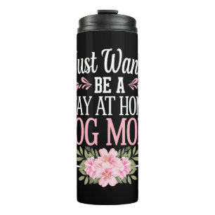 I Just Wanna Be A Stay At Home Dog Mum Mothers Day Thermal Tumbler
