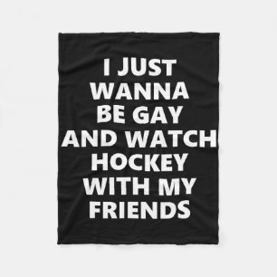 I Just Wanna Be Gay And Watch Hockey With My Frien Fleece Blanket