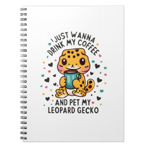 I Just Wanna Drink Coffee and Pet My Leopard Gecko Notebook