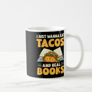 I Just Wanna Eat Tacos And Real Books Funny Tacos  Coffee Mug
