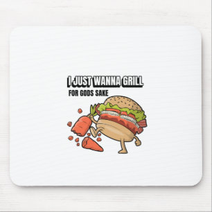 I Just Wanna Grill For Gods Sake Mouse Pad